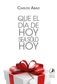 Title: Que el día de hoy sea sólo hoy, Author: Carlos Abad