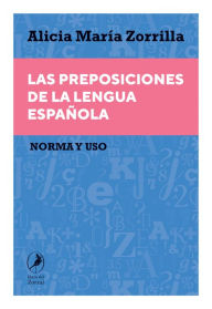 Title: Las preposiciones de la lengua española: Norma y uso, Author: Alicia María Zorrilla