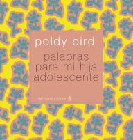 Title: Palabras para mi hija adolescente, Author: Poldy Bird