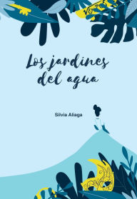 Title: Los jardines del agua, Author: Silvia Aliaga