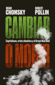 Title: Cambiar o morir: Capitalismo, crisis climática y el Green New Deal, Author: Noam Chomsky