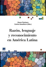 Title: Razón, lenguaje y reconocimiento en América Latina, Author: Oscar Pacheco
