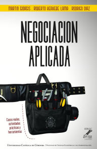 Title: Negociación aplicada: Casos reales, actividades prácticas y herramientas, Author: Martín Giorgis