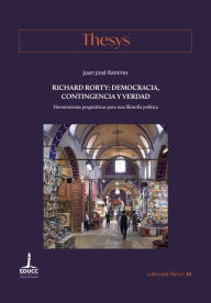 Title: Richard Rorty: democracia, contingencia y verdad: Herramientas pragmáticas para una filosofía política, Author: Juan José Ramírez