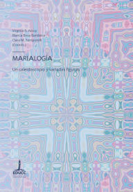 Title: Marialogía: Un caleidoscopio y variadas figuras, Author: Virginia Raquel Azcuy