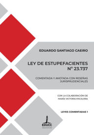 Title: Ley de Estupefacientes Nº 23.737: Comentada y anotada con reseñas jurisprudenciales, Author: Eduardo Santiago Caeiro