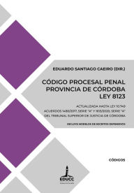 Title: Código Procesal Penal de la Provincia de Córdoba. Ley 8123: Actualizada hasta Ley 10.749, Author: Eduardo Santiago Caeiro
