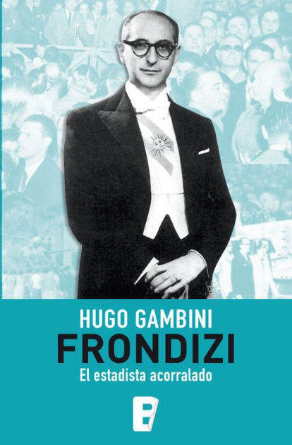 Frondizi, el estadista acorralado by Hugo Gambini eBook Barnes & Noble®