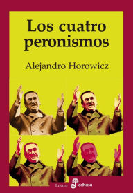 Title: Los cuatro peronismos, Author: Alejandro Horowicz