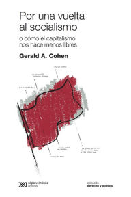 Title: Por una vuelta al socialismo: O cómo el capitalismo nos hace menos libres, Author: Gerald A. Cohen
