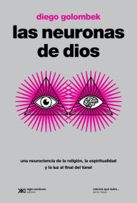 Title: Las neuronas de Dios: Una neurociencia de la religión, la espiritualidad y la luz al final del túnel, Author: Diego Golombek