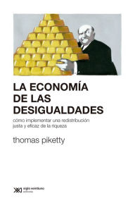 Title: La economía de las desigualdades: Cómo implementar una redistribución justa y eficaz de la riqueza, Author: Thomas Piketty