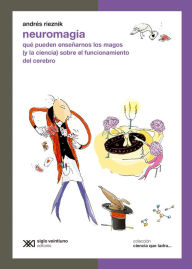Title: Neuromagia: Qué pueden enseñarnos los magos (y la ciencia) sobre el funcionamiento del cerebro, Author: Andrés Rieznik