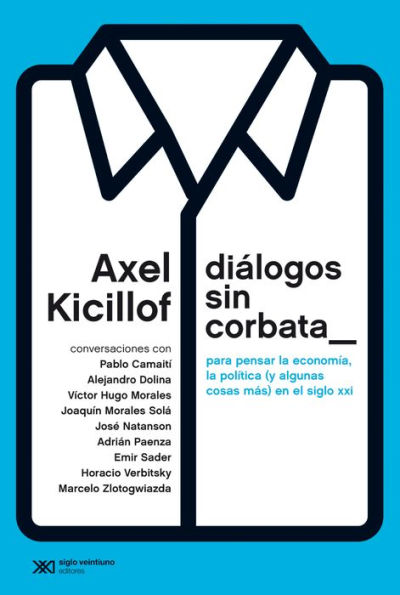 Diálogos sin corbata: Para pensar la economía, la política (y algunas cosas más) en el siglo XXI