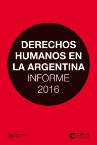 Title: Derechos humanos en la Argentina: Informe 2016, Author: Centro de Estudios Legales y Sociales