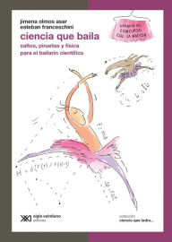 Title: Ciencia que baila: Saltos, piruetas y física para el bailarín científico, Author: Jimena Olmos Asar