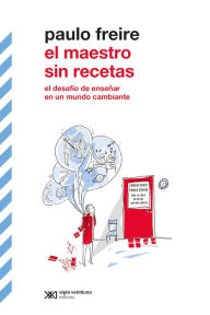 Title: El maestro sin recetas: El desafío de enseñar en un mundo cambiante, Author: Paulo Freire