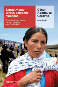 Title: Extractivismo versus derechos humanos: Crónicas de los nuevos campos minados en el Sur Global, Author: César Rodríguez Garavito