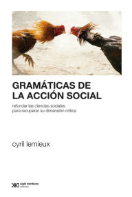 Title: Gramáticas de la acción social: Refundar las ciencias sociales para profundizar su dimensión crítica, Author: Cyril Lemieux