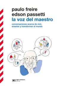 Title: La voz del maestro: Acerca de vivir, enseñar y transformar el mundo. Conversaciones con Edson Passetti, Author: Paulo Freire