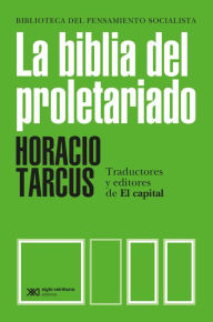 Title: La biblia del proletariado: Traductores y editores de El capital, Author: Horacio Tarcus