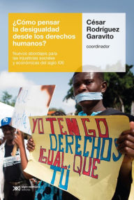 Title: ¿Cómo pensar la desigualdad desde los derechos humanos?: Nuevos abordajes para las injusticias sociales y económicas del siglo XXI, Author: César Rodríguez Garavito