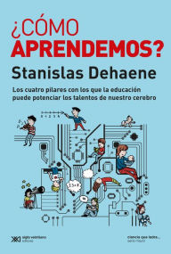 Title: ¿Cómo aprendemos?: Los cuatro pilares con los que la educación puede potenciar los talentos de nuestro cerebro, Author: Stanislas Dehaene