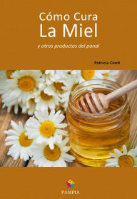 Title: Cómo cura la miel y otros productos del panal, Author: Patricia Conti
