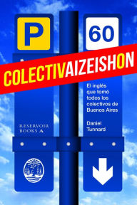 Title: Colectivaizeishon: El inglés que tomó todos los colectivos de Buenos Aires, Author: Daniel Tunnard