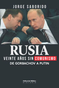 Title: Rusia: veinte años sin comunismo: De Gorbachov a Putin, Author: Jorge Saborido