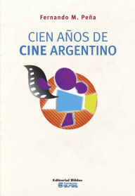 Title: Cien años de cine argentino, Author: Fernando Martín Peña