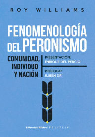 Title: Fenomenología del peronismo: Comunidad, individuo y nación, Author: Roy Williams