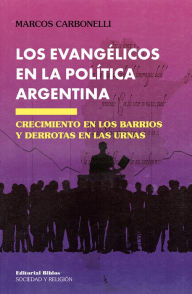 Title: Los evangélicos en la política argentina: Crecimiento en los barrios y derrotas en las urnas, Author: Marcos Carbonelli