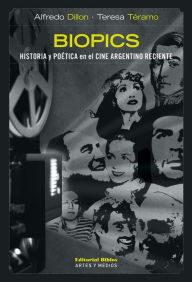 Title: Biopics: Historia y poética en el cine Argentino reciente, Author: Alfredo Dillon