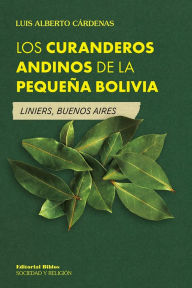 Title: Los curanderos andinos de la pequeña Bolivia: Liniers, Buenos Aires, Author: Luis Alberto Cárdenas