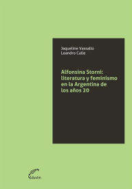 Title: Alfonsina Storni: Literatura y feminismo en la Argentina de los años 20, Author: Leandro Calle
