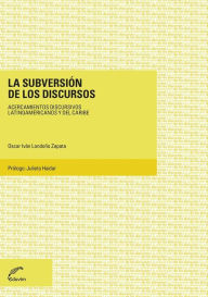 Title: La subversión de los discursos: Acercamientos discursivos latinoamericanos y del Caribe, Author: Oscar Iván Londoño Zapata