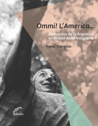 Title: Ommi! L'America.: Recuerdos de la Argentina en el baúl de un emigrante, Author: Vanni Blengino