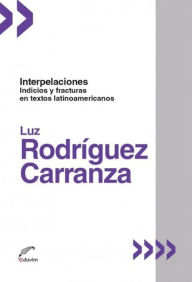 Title: Interpelaciones.: Indicios y fracturas en textos latinoamericanos, Author: Luz Rodríguez Carranza