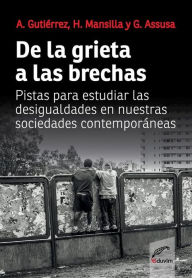 Title: De la grieta a las brechas: Pistas para estudiar las desigualdades en nuestras sociedades contemporáneas, Author: Alicia Beatriz Gutiérrez