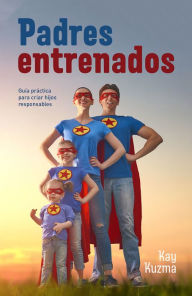 Title: Padres entrenados: Guía práctica para criar hijos responsables, Author: Kay Kuzma