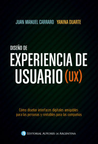 Title: Diseño de experiencia de usuario (UX): Cómo diseñar interfaces digitales amigables para las personas y rentables para las compañías, Author: Juan Manuel Carraro