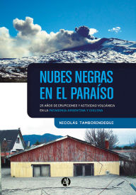Title: Nubes negras en el paraíso: 25 años de erupciones y actividad volcánica en la Patagonia argentina y chilena, Author: Nicolás Tamborindegui