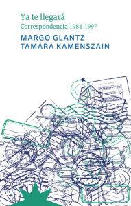 Title: Ya te llegará: Correspondencia 1984-1997, Author: Margo Glantz