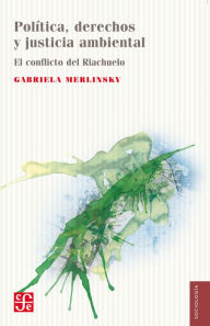 Title: Política, derechos y justicia ambiental. El conflicto del Riachuelo, Author: Gabriela Merlinsky