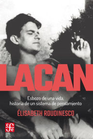 Title: Lacan: Esbozo de una vida, historia de un sistema de pensamiento, Author: Élisabeth Roudinesco