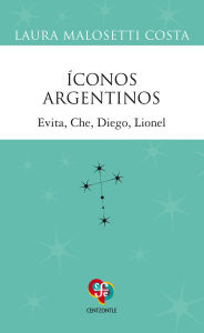 Title: Íconos argentinos: Evita, Che, Diego, Lionel, Author: Laura Malosetti Costa