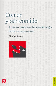 Title: Comer y ser comido: Indicios para una fenomenología de la incorporación, Author: Matías Bruera