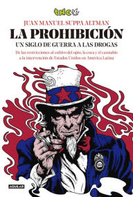 Title: La prohibición: Un siglo de guerra a las drogas. De las restricciones al cultivo del opio, la coca y el cannabis a la intervención de Estados Unidos en América Latina, Author: THC