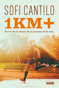 Title: Un kilómetro más: Correr en la ciudad. En la montaña. En la vida., Author: Sofi Cantilo